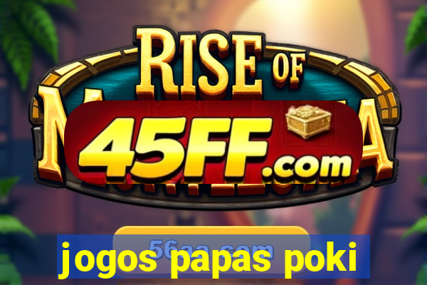 jogos papas poki